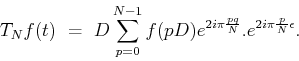 \begin{displaymath}T_Nf(t) \ = \ D\mathop{\hbox{$\displaystyle\sum$}}\limits _{p=0}^{N-1}f(pD)e^{2i\pi\frac{pq}{N}}.
e^{2i\pi\frac{p}{N}\epsilon}.\end{displaymath}