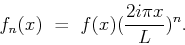 \begin{displaymath}f_n(x) \ = \ f(x)(\frac{2i\pi x}{L})^n.\end{displaymath}
